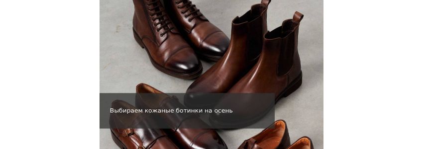 Выбираем кожаные ботинки на осень